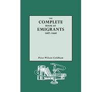 The Complete Book of Emigrants: A Comprehensive Listing Compiled from English Public Records of Those Who Took Ship to the Americas for Political, Religious, and Economic Reasons; of