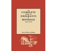 The Complete Book of Emigrants in Bondage, 1614-1775