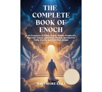 THE COMPLETE BOOK OF ENOCH: Lost Scriptures of Fallen Angels, Hidden Prophecies, Heavenly Visions, and Divine Wisdom Revealed for Faith, Clarity, and End-Time Insight