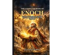 The Complete Book of Enoch: Revealing Fallen Angels, Nephilim Origins, and Biblical Prophecies Explained