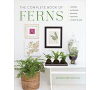 The Complete Book of Ferns: Indoors • Outdoors • Growing • Crafting • History & Lore