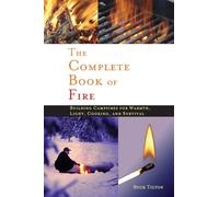 The Complete Book of Fire: Building Campfires For Warmth, Light, Cooking, And Survival