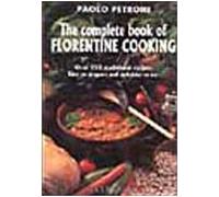 The Complete Book of Florentine Cooking: Over 250 Traditional Recipes, Easy to Prepare and Delicious to Eat