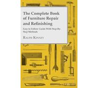 The Complete Book Of Furniture Repair And Refinishing - Easy To Follow Guide With Step-By-Step Methods