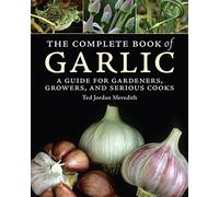 The Complete Book of Garlic: A Guide for Gardeners, Growers, and Serious Cooks