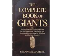 THE COMPLETE BOOK OF GIANTS: Ancient Nephilim Texts, Dead Sea Scrolls Fragments, Translation and Annotated Commentary for Scholars and Curious Readers