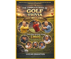 THE COMPLETE BOOK OF GOLF TRIVIA FROM 1900s TO 2000s: Check What You Know Through [360] Two Hundred Ten Fun and Challenging Questions