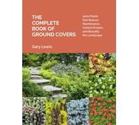 The Complete Book of Ground Covers : 4000 Plants that Reduce Maintenance, Control Erosion, and Beautify the Landscape