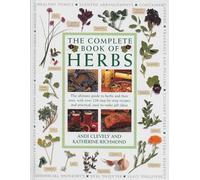 The Complete Book of Herbs: The ultimate guide to herbs and their uses, with over 120 step-by-step recipes and practical, easy-to-make gift ideas