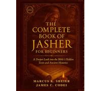 THE COMPLETE BOOK OF JASHER FOR BEGINNERS: A Deeper Look into the Bible's Hidden Texts and Ancient Histories
