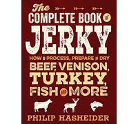 The Complete Book of Jerky: How to Process, Prepare, and Dry Beef, Venison, Turkey, Fish, and More (Complete Meat)