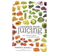 The Complete Book of Juicing, Revised and Updated: Your Delicious Guide to Youthful Vitality