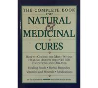 The Complete Book of Natural & Medicinal Cures: How to Choose the Most Potent Healing Agents for over 300 Conditions and Diseases