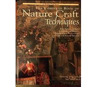 The Complete Book of Nature Craft Techniques: From Baskets and Bows to Vinegars and Wreaths, Everything You Need to Know to Craft With Natural Materials