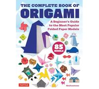 The Complete Book of Origami : A Beginner's Guide to the Most Popular Folded Paper Models