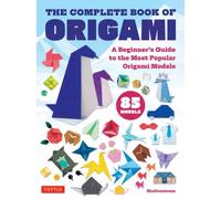 The Complete Book of Origami : A Beginner's Guide to the Most Popular Folded Paper Models