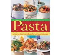 The Complete Book of Pasta : The Definative Guide to Choosing, Making and Cooking Your Own Pasta, with Over 350 Step-by-Step Recipes and Over 1500 Fabulous Photographs