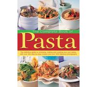 The Complete Book of Pasta: The Definative Guide to Choosing, Making and Cooking Your Own Pasta, with Over 350 Step-by-Step Recipes and Over 1500 Fabulous Photographs