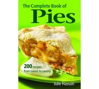 The Complete Book of Pies: 200 Recipes from Sweet to Savoury
