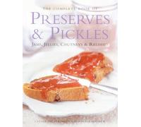 The Complete Book of Preserves & Pickles: Jams, Jellies, Chutneys & Relishes