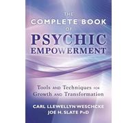 The Complete Book of Psychic Empowerment: Tools and Techniques for Growth and Transformation: 2 (Carl Llewellyn Weschcke's Psychic Empowerment)
