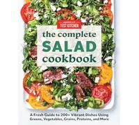 The Complete Book of Salads: A Fresh Guide with 200+ Vibrant Recipes (The Complete Atk Cookbook)