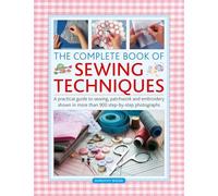 The Complete Book of Sewing Techniques : A practical guide to sewing, patchwork and embroidery shown in more than 1200 step-by-step photographs
