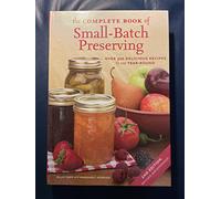 The Complete Book of Small-batch Preserving: Over 300 Delicious Recipes to Use Year-round