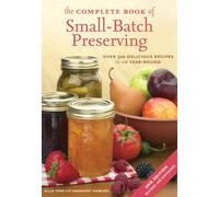 The Complete Book of Small-Batch Preserving: Over 300 Recipes to Use Year-Round.