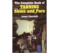 The Complete Book of Tanning Skins and Furs
