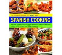 The Complete Book of Tapas and Spanish Cooking: Discover the authentic sun-drenched dishes of a rich traditional cuisine in 150 recipes and 700 photographs