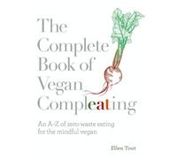 The Complete Book of Vegan Compleating: An A-Z of Zero-Waste Eating For the Mindful Vegan