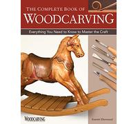 The Complete Book of Woodcarving: Everything You Need to Know to Master the Craft (Fox Chapel Publishing) Comprehensive Guide with Expert Instruction, 8 Beginner-Friendly Projects, and Over 350 Photos