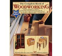 The Complete Book of Woodworking : Step-by-step Guide to Essential Woodworking Skills, Techniques and Tips