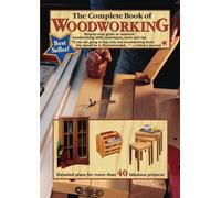 The Complete Book of Woodworking : Step-by-step Guide to Essential Woodworking Skills, Techniques and Tips