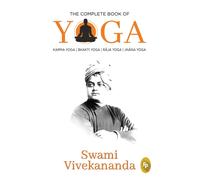 The Complete Book of Yoga: Karma Yoga, Bhakti Yoga, Raja Yoga, Jnana Yoga