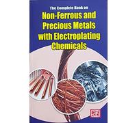 The Complete Book on Non-Ferrous and Precious Metals with Electroplating Chemicals