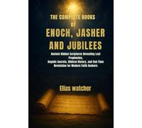 THE COMPLETE BOOKS OF ENOCH,JASHER AND JUBILEES: Ancient Hidden Scriptures Revealing Lost Prophecies, Angelic Secrets, Biblical History, and End-Time Revelation for Modern Faith Seekers