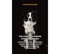 The Complete Border Collie Handbook: A Practical Guide to Training, Raising, and Caring for an Intelligent, Energetic Companion