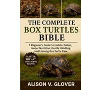 THE COMPLETE BOX TURTLES BIBLE: A Beginner’s Guide to Habitat Setup, Proper Nutrition, Gentle Handling, and Lifelong Box Turtle Care