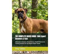 THE COMPLETE BOXER GUIDE: 500 Expert Answers & Fact: 500 Expert Answers, Breed History, Health Protocols & Training Wisdom for the Modern Boxer Owner (The Complete Dog Guide Series)