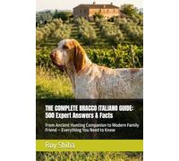 THE COMPLETE BRACCO ITALIANO GUIDE: 500 Expert Answers & Facts: From Ancient Hunting Companion to Modern Family Friend - Everything You Need to Know (The Complete Dog Guide Series)