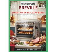 The Complete Breville Smart Oven Holiday Bible: 100+ Quick & Festive Recipes for Beginners and Busy Families