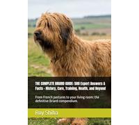 THE COMPLETE BRIARD GUIDE: 500 Expert Answers & Facts - History, Care, Training, Health, and Beyond: From French pastures to your living room: the ... compendium. (The Complete Dog Guide Series)