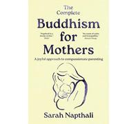 The Complete Buddhism for Mothers: A joyful approach to compassionate parenting