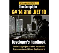 The Complete C# 14 and .NET 10 Developer’s Handbook: From Language Basics to Advanced Frameworks and Cloud Deployment (Web programming,cloud computing and developing guide)