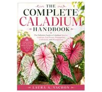 The Complete Caladium Handbook: The Definitive Guide to Caladium Species, Cultivars, Leaf Forms, Propagation, Cultivation, and Management