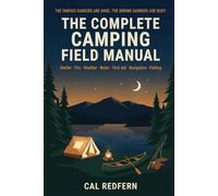 The Complete Camping Field Manual: Shelter, Fire, Weather, Water, First Aid, Navigation & Fishing - The Full System, Cover to Cover. (Cal Redfern- Camping 101)
