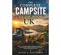 The Complete Campsite Guide Book UK 2026: Scenic Camping Destinations, Motorhome-Friendly Sites, Family Escapes, Coastal Retreats, and Outdoor Adventures Across Britain