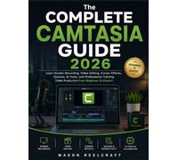 The Complete Camtasia Guide 2026: Learn Screen Recording, Video Editing, Cursor Effects, Quizzes, AI Tools, and Professional Training Video Production from Beginner to Expert